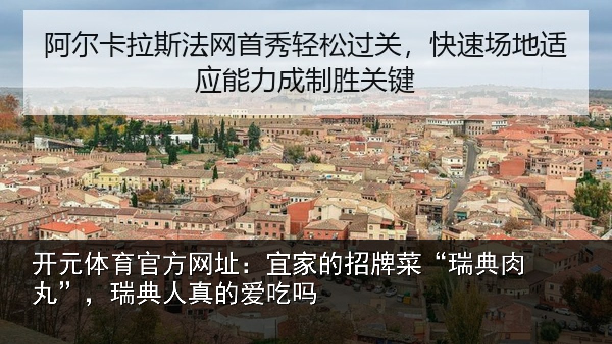 开元体育官方网址：宜家的招牌菜“瑞典肉丸”，瑞典人真的爱吃吗